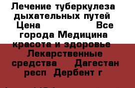 Лечение туберкулеза, дыхательных путей › Цена ­ 57 000 000 - Все города Медицина, красота и здоровье » Лекарственные средства   . Дагестан респ.,Дербент г.